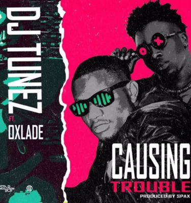 Causing Trouble- DJ Tunez ft Oxlade - Track Thumnail